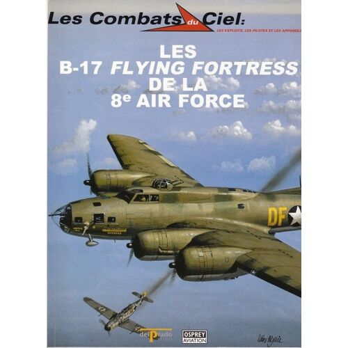 Les Combats Du Ciel N° 41 - Les B-17 Flying Fortress De La 8e Air Force