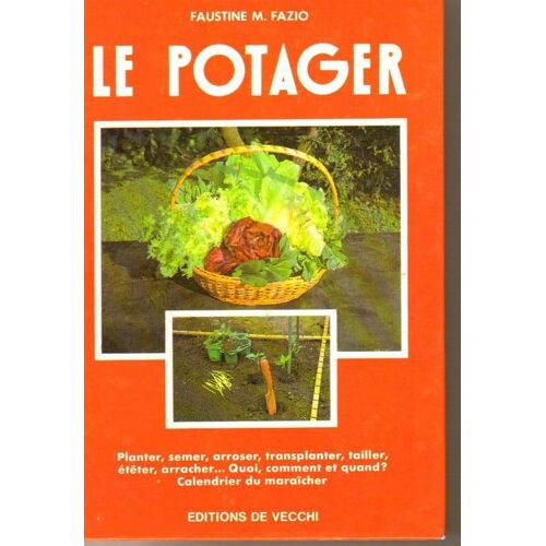 Le Potager - Planter, Semer, Arroser, Transplanter, Tailler, Étêter, Arracher - Quoi, Comment Et Quand ? Calendrier Du Maraîcher