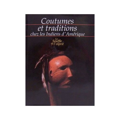 Le Souffle De L'esprit, Coutumes Et Traditions Chez Les Indiens D'amérique