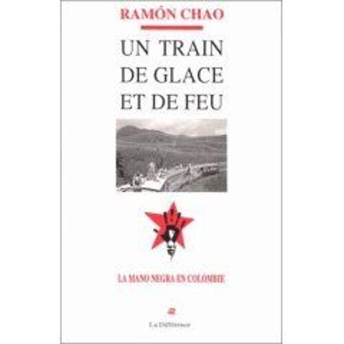 Un Train De Glace Et De Feu - La Mano Negra En Colombie