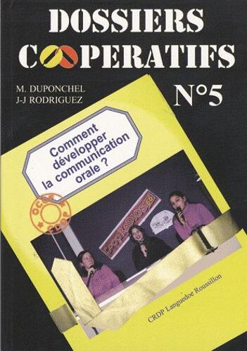 Dossiers Coopératifs N° 5 - Comment Développer La Communication Orale? : Pour Apprendre Ensemble, Construire De Véritables Compétences Langagières Et Penser Par Soi-Même