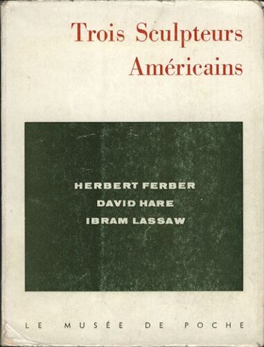 Trois Sclupteurs Américains : Herbert Ferber, David Hare, Ibram Lassaw