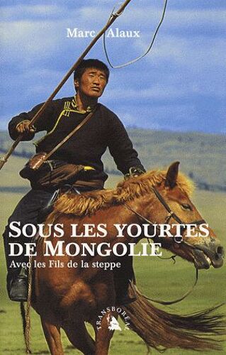 Sous Les Yourtes De Mongolie - Avec Les Fils De La Steppe