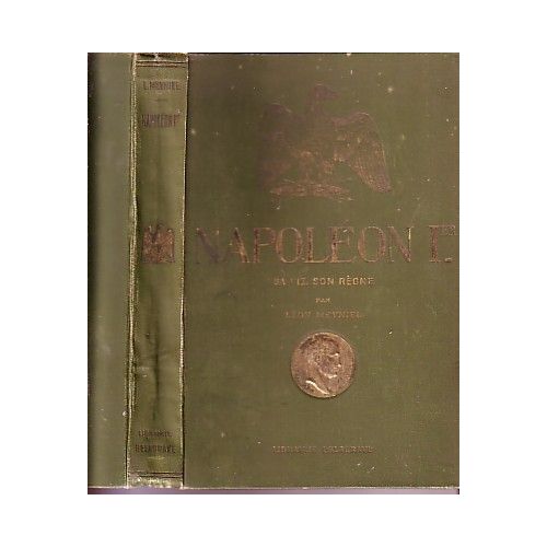 Napoléon Ier, Sa Vie, Son Règne. D'après Les Travaux Historiques Les Plus Récents