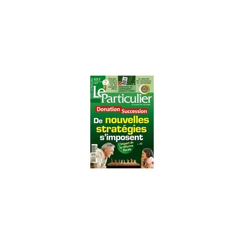 Le Particulier  N° 1017 : Donation Sucession Nouvelles Strategies