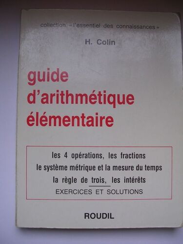 Guide D'arithmetique Elementaire - Les 4 Operations Les Fractions Le Systeme Metrique Et La Mesure Du Temps La Regle De Trois Les Interets - Exercis Et Solutions
