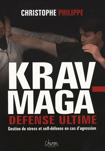 Le Krav-Maga - Tome 3, Défense Ultime Gestion Du Stress Et Self-Défense En Cas D'agression