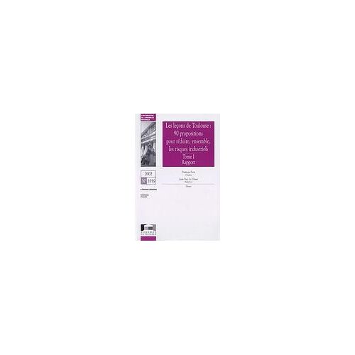 Les Leçons De Toulouse : 90 Propositions Pour Réduire, Ensemble, Les Risques Industriels 2 Volumes : Tome 1, Rapport - Tome 2, Auditions