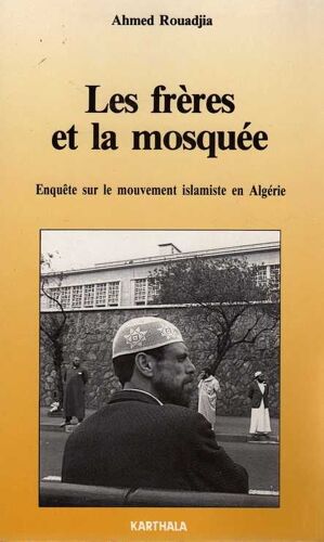 Les Frères Et La Mosquée - Enquête Sur Le Mouvement Islamique En Algérie