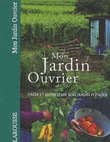 Mon Jardin Ouvrier - Créer Et Entretenir Son Jardin Potager