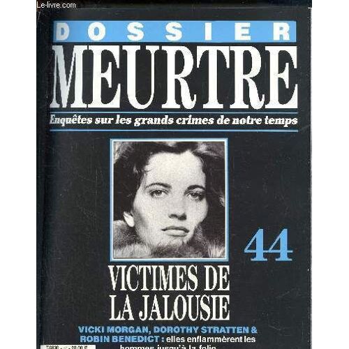 Dossier Meurtre. Enquêtes Sur Les Grands Crimes De Notre Temps- N°44 : Victimes De La Jalousie- Vicki Morgan. Dorothy Stratten & Robin Benedict : Elles Enflammèrent Les Hommes Jusqu À La Folie(...)