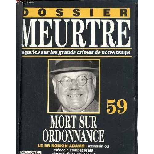 Dossier Meurtre. Enquêtes Sur Les Grands Crimes De Notre Temps- N°59 : Mort Sur Ordonnance- Le Dr Bodkin Adams : Assassin Ou Médecin Compatissant Victime D Une Injustice?