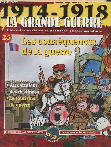 1914-1918 - La Grande Guerre. L Histoire Vraie De La Première Guerre Mondiale N°25 - Les Conséquences De La Guerre - Au Carrefour Des Destinées - Le Tourisme De Guerre - De La Mémoire Au Savoir