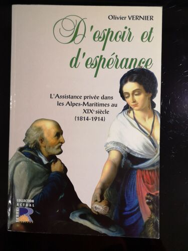 D'espoir Et D'espérance - L'assistance Privée Dans Les Alpes-Maritimes Au Xixe Siècle (1814-1914) : Bienfaisance Et Entraide Sociale