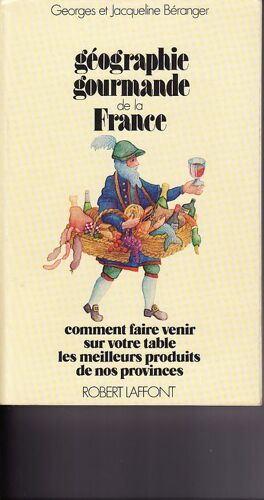 Géographie Gourmande De La France - Comment Faire Venir Sur Votre Table Les Meilleurs Produits De Nos Provinces