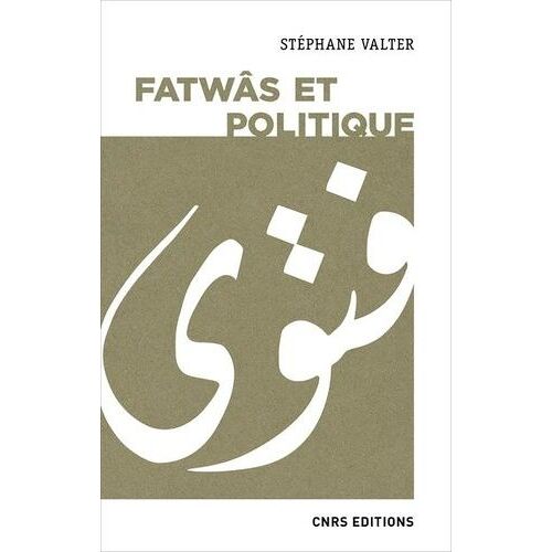 Fatwâs Et Politiques - Les Sociétés Musulmanes Contemporaines Aux Prismes De La Religion Et De L'idéologie
