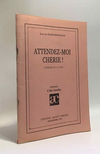 Attendez-Moi Chérie! - Comédie En 3 Actes - Collection Côté Jardin