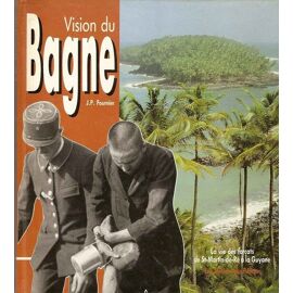 Vision Du Bagne - La Vie Des Forçats, De St-Martin-De-Ré À La Guyane