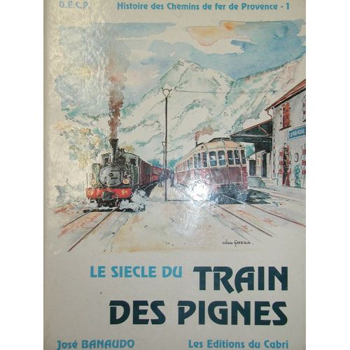 Histoire Des Chemins De Fer De Provence - N° 01 - Le Siècle Du Train Des Pignes - Réseau D'intérêt Général Des Alpes
