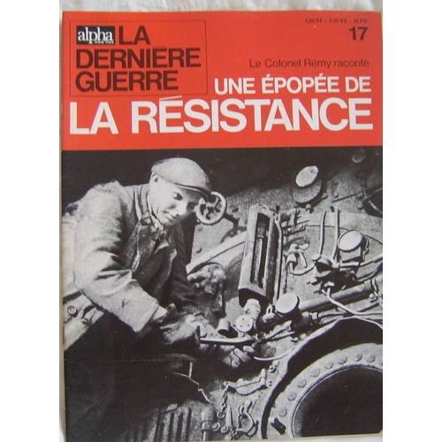 Alpha Pour Tous,La Dernière Guerre  N° 17 : Le Colonel Rémy Raconte Une Épopée De La Résistance