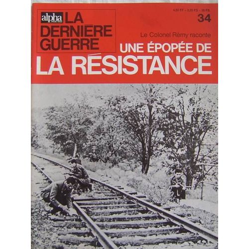 Alpha Pour Tous,La Dernière Guerre  N° 34 : Le Colonel Rémy Raconte Une Épopée De La Résistance