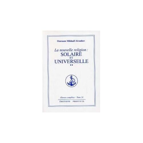 La Nouvelle Religion Solaire Et Universelle Tome 2 (Oeuvres Complètes Tome Xxiv)