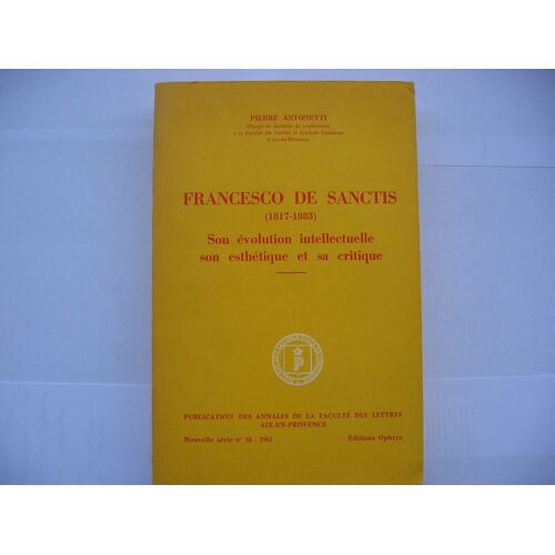 Francesco De Sanctis (1817- 1883).  Son Evolution Intellectuelle Son Esthétique Et Sa Critique