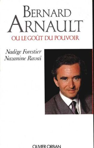 Bernard Arnault Ou Le Goût Du Pouvoir