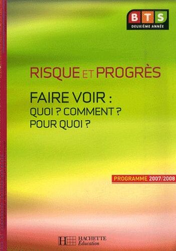 Risque Et Progrès - Faire Voir : Quoi ? Comment ? Pour Quoi ? Culture Générale Et Expression Bts 2e Année