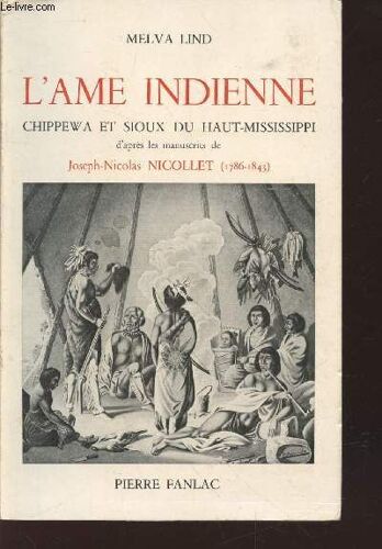 L Âme Indienne : Chippewa Et Sioux Du Haut-Mississippi D Après Les Manuscrits De Joseph-Nicolas Nicollet (1786-1843)