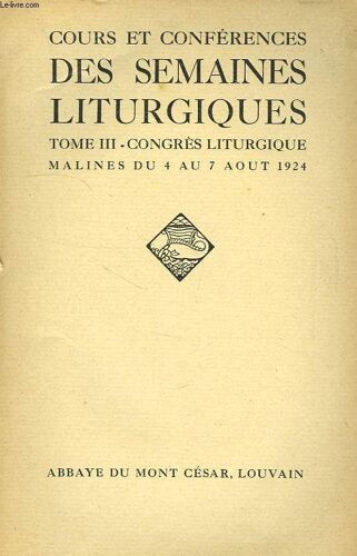 Cours Et Conferences Des Semaines Liturgiques, Tome Iii, Congres Liturgique, Malines, Du 4 Au 7 Aout 1924