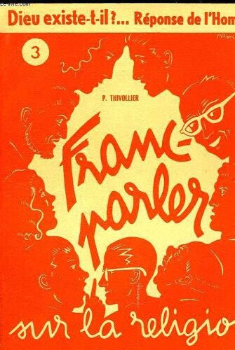 Franc-Parler Sur La Religion, N° 3, Dieu Existe-T-Il ?... Reponse De L'homme