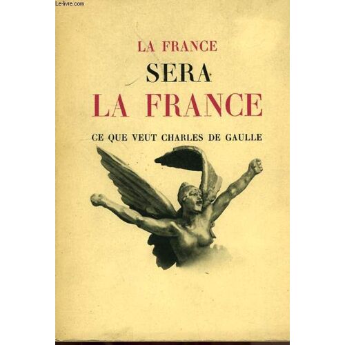 La France Sera La France, Ce Que Veut Charles De Gaulle