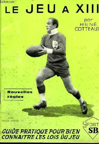Le Jeu A Xiii, Guide Pratique Pour Bien Connaitre Les Nouvelles Lois Du Jeu