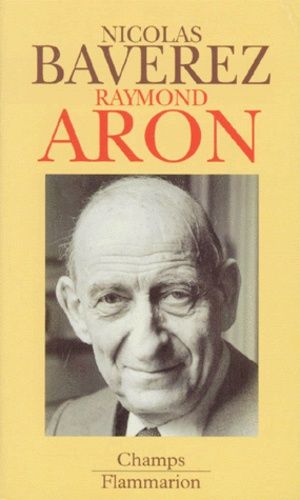 Raymond Aron - Un Moraliste Au Temps Des Idéologies