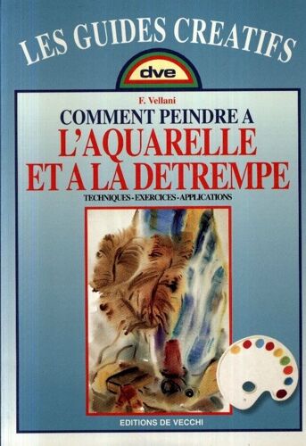 Comment Peindre À L'aquarelle Et À La Détrempe - Techniques, Exercices, Applications