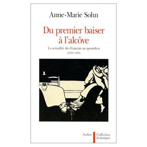 Du Premier Baiser À L'alcôve - La Sexualité Des Français Au Quotidien (1850-1950)