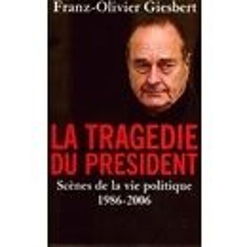 La Tragedie Du President.Scenes De La Vie Politique.1986-2006.