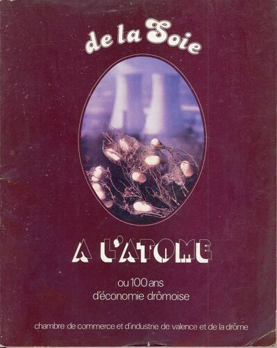 De La Soie À L'atome Ou 100 Ans D'économie Drômoise