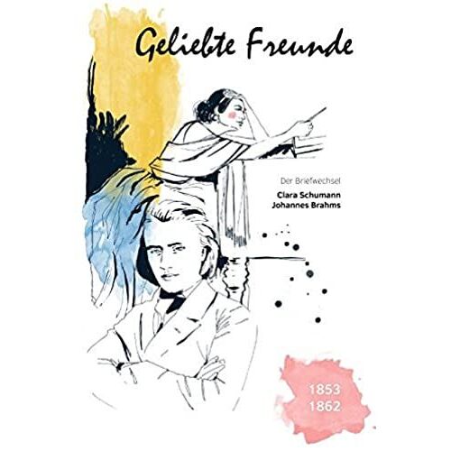 Geliebte Freunde: 1853 - 1862 (Der Briefwechsel Clara Schumann - Johannes Brahms) (German Edition)