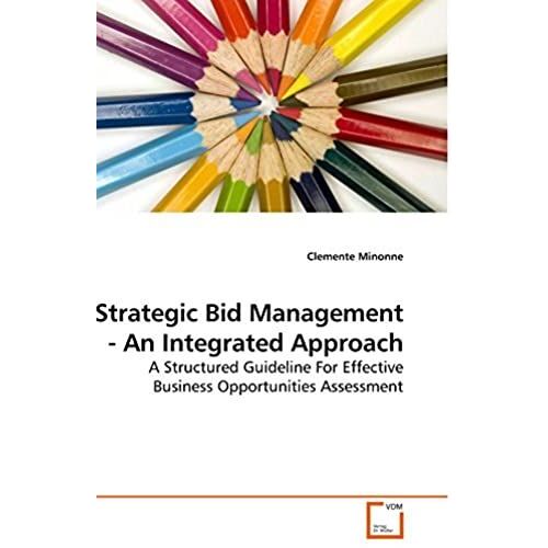 Strategic Bid Management - An Integrated Approach: A Structured Guideline For Effective Business Opportunities Assessment