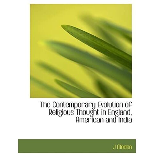 The Contemporary Evolution Of Religious Thought In England, American And India