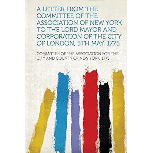 A Letter From The Committee Of The Association Of New York To The Lord Mayor And Corporation Of The City Of London, 5th May, 1775