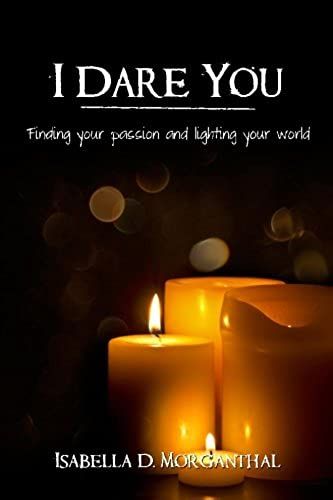 I Dare You: Finding Your Passion And Lighting Your World
