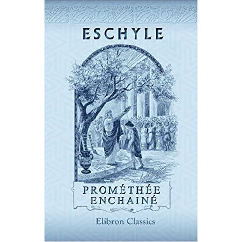 Prométhée Enchainé: Publié En Série: Les Auteurs Grecs Expliqués D'après Une Méthode Nouvelle Par Deux Traductions Françaises (French Edition)
