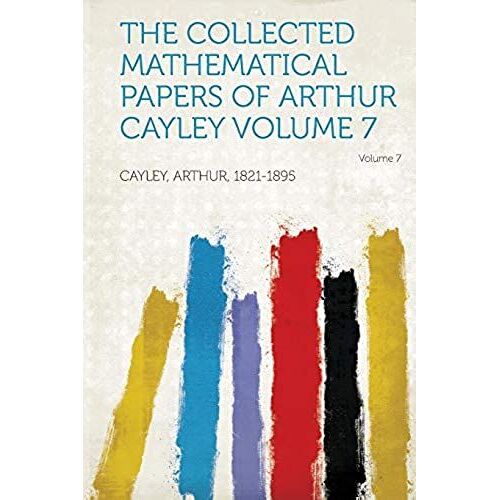 The Collected Mathematical Papers Of Arthur Cayley Volume 7
