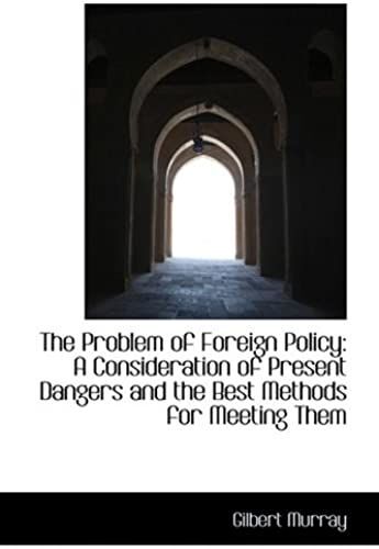 The Problem Of Foreign Policy: A Consideration Of Present Dangers And The Best Methods For Meeting T