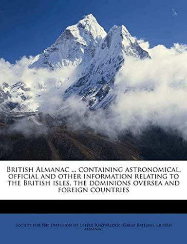 British Almanac ... Containing Astronomical, Official And Other Information Relating To The British Isles, The Dominions Oversea And Foreign Countries