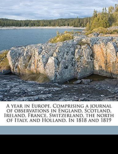 A Year In Europe. Comprising A Journal Of Observations In England, Scotland, Ireland, France, Switzerland, The North Of Italy, And Holland. In 1818 And 1819 Volume 2