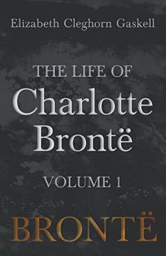 The Life Of Charlotte Brontë - Volume 1